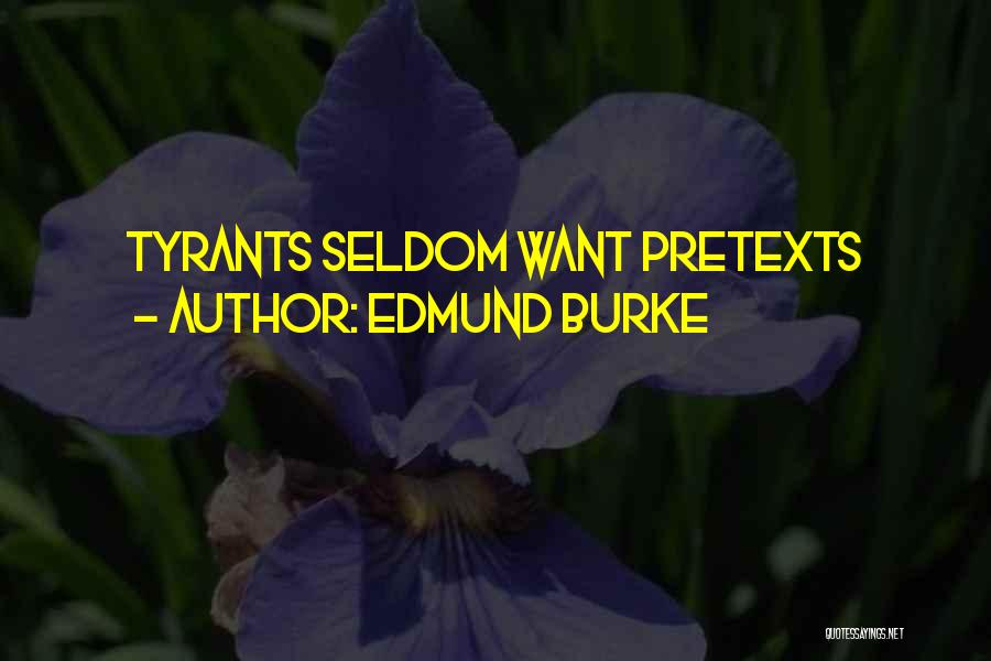 Edmund Burke Quotes: Tyrants Seldom Want Pretexts