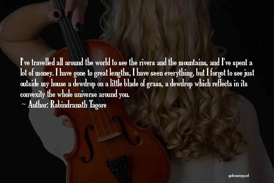 Rabindranath Tagore Quotes: I've Travelled All Around The World To See The Rivers And The Mountains, And I've Spent A Lot Of Money.