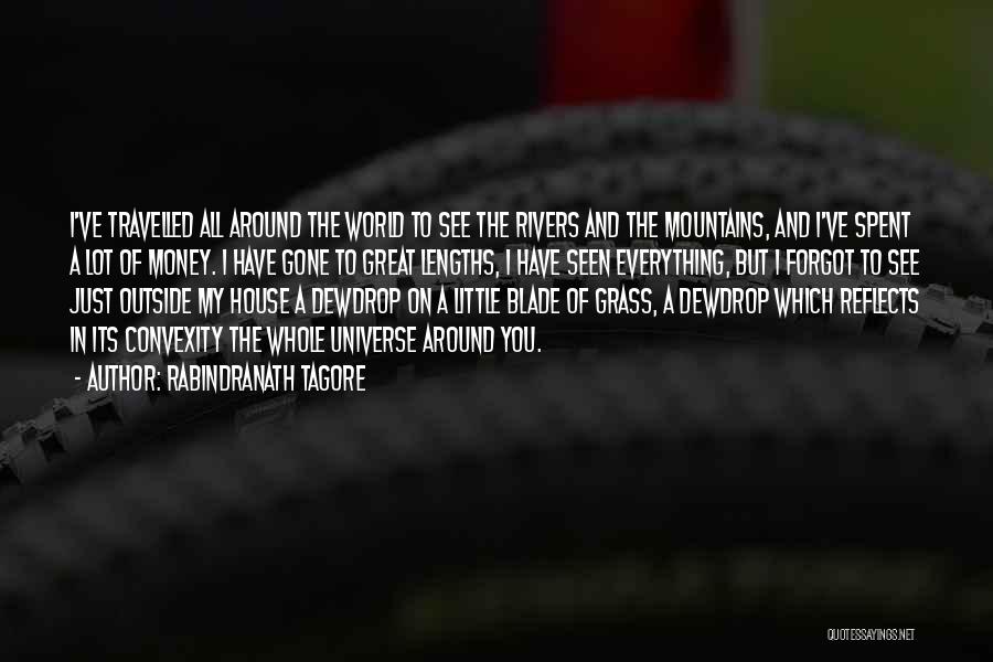 Rabindranath Tagore Quotes: I've Travelled All Around The World To See The Rivers And The Mountains, And I've Spent A Lot Of Money.