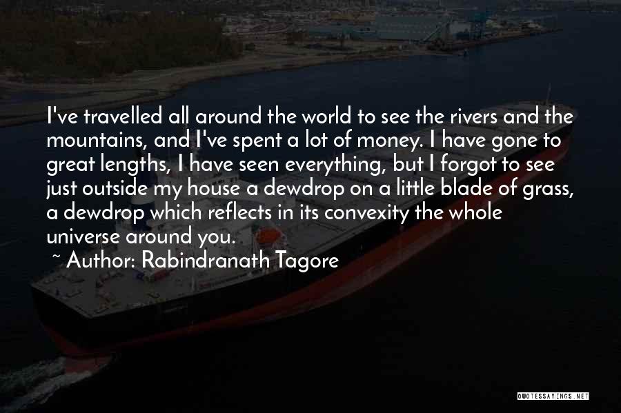 Rabindranath Tagore Quotes: I've Travelled All Around The World To See The Rivers And The Mountains, And I've Spent A Lot Of Money.