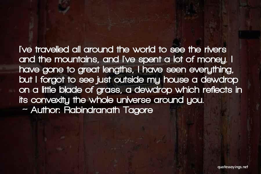 Rabindranath Tagore Quotes: I've Travelled All Around The World To See The Rivers And The Mountains, And I've Spent A Lot Of Money.