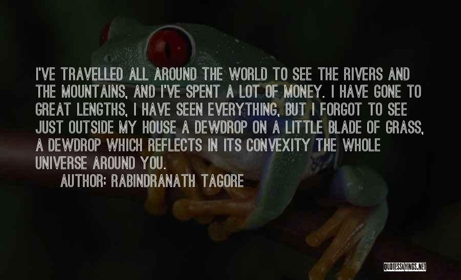 Rabindranath Tagore Quotes: I've Travelled All Around The World To See The Rivers And The Mountains, And I've Spent A Lot Of Money.