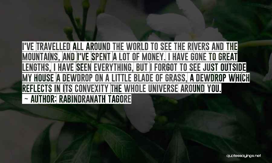 Rabindranath Tagore Quotes: I've Travelled All Around The World To See The Rivers And The Mountains, And I've Spent A Lot Of Money.