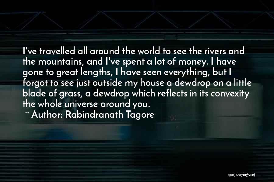 Rabindranath Tagore Quotes: I've Travelled All Around The World To See The Rivers And The Mountains, And I've Spent A Lot Of Money.