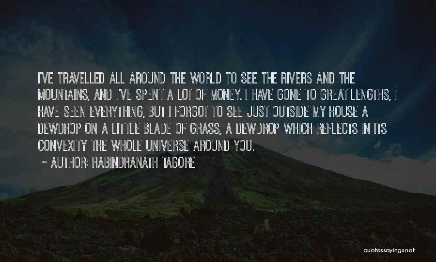 Rabindranath Tagore Quotes: I've Travelled All Around The World To See The Rivers And The Mountains, And I've Spent A Lot Of Money.