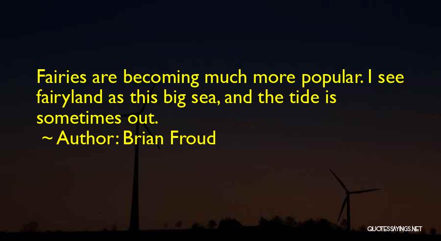 Brian Froud Quotes: Fairies Are Becoming Much More Popular. I See Fairyland As This Big Sea, And The Tide Is Sometimes Out.