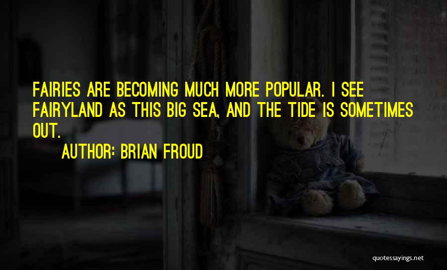 Brian Froud Quotes: Fairies Are Becoming Much More Popular. I See Fairyland As This Big Sea, And The Tide Is Sometimes Out.