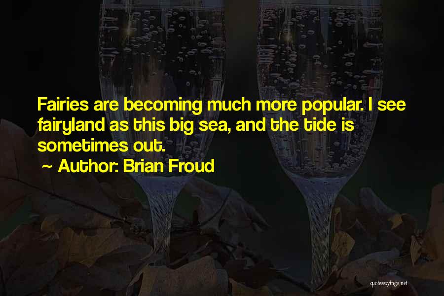 Brian Froud Quotes: Fairies Are Becoming Much More Popular. I See Fairyland As This Big Sea, And The Tide Is Sometimes Out.