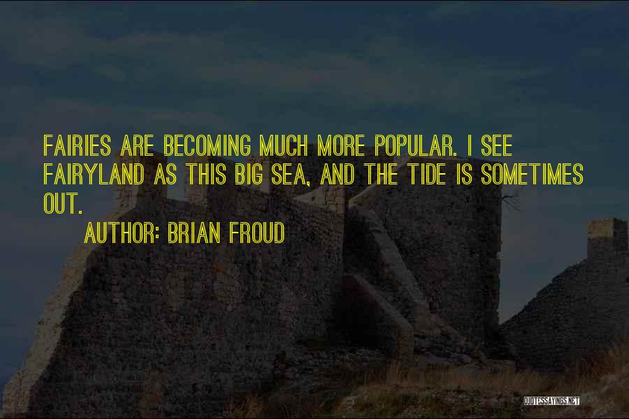 Brian Froud Quotes: Fairies Are Becoming Much More Popular. I See Fairyland As This Big Sea, And The Tide Is Sometimes Out.