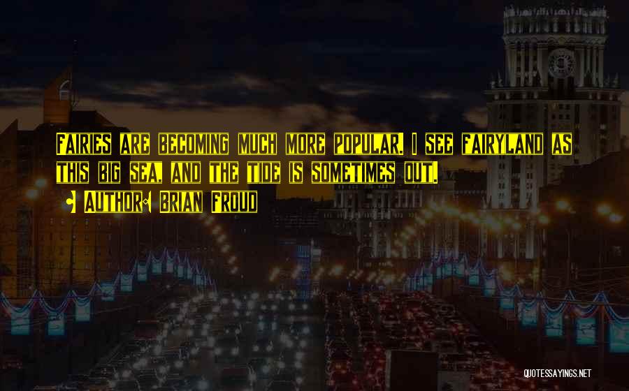 Brian Froud Quotes: Fairies Are Becoming Much More Popular. I See Fairyland As This Big Sea, And The Tide Is Sometimes Out.