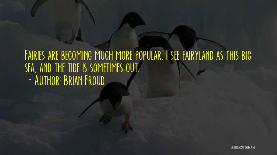 Brian Froud Quotes: Fairies Are Becoming Much More Popular. I See Fairyland As This Big Sea, And The Tide Is Sometimes Out.