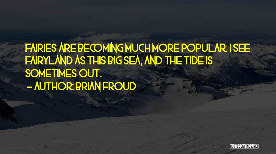 Brian Froud Quotes: Fairies Are Becoming Much More Popular. I See Fairyland As This Big Sea, And The Tide Is Sometimes Out.