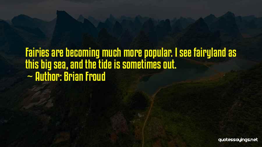 Brian Froud Quotes: Fairies Are Becoming Much More Popular. I See Fairyland As This Big Sea, And The Tide Is Sometimes Out.