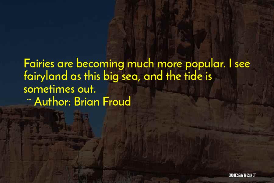 Brian Froud Quotes: Fairies Are Becoming Much More Popular. I See Fairyland As This Big Sea, And The Tide Is Sometimes Out.