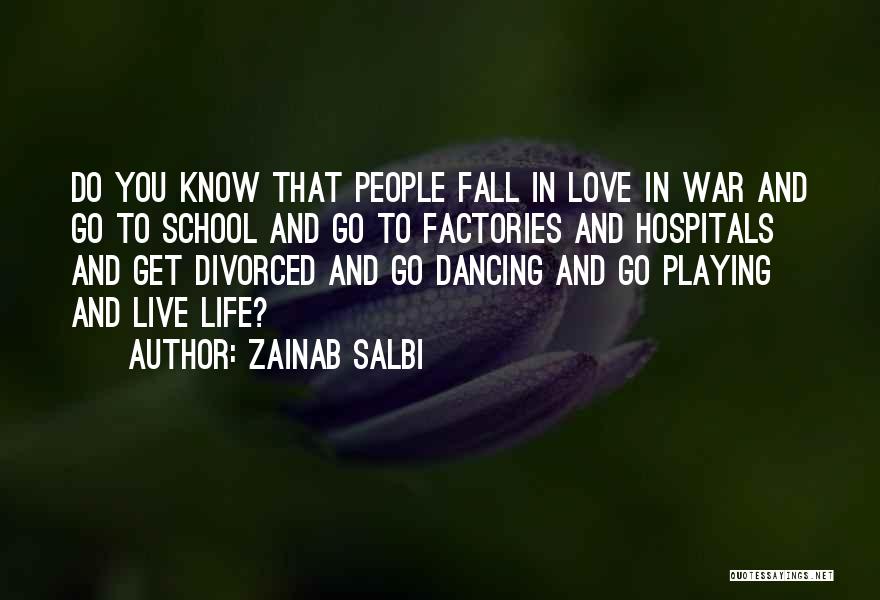 Zainab Salbi Quotes: Do You Know That People Fall In Love In War And Go To School And Go To Factories And Hospitals