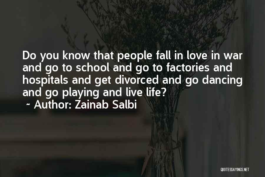 Zainab Salbi Quotes: Do You Know That People Fall In Love In War And Go To School And Go To Factories And Hospitals