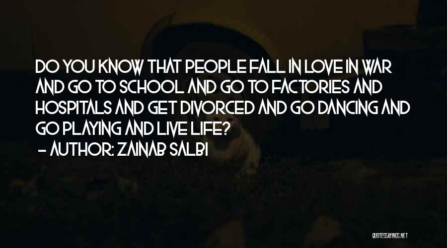 Zainab Salbi Quotes: Do You Know That People Fall In Love In War And Go To School And Go To Factories And Hospitals