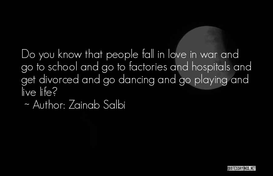 Zainab Salbi Quotes: Do You Know That People Fall In Love In War And Go To School And Go To Factories And Hospitals