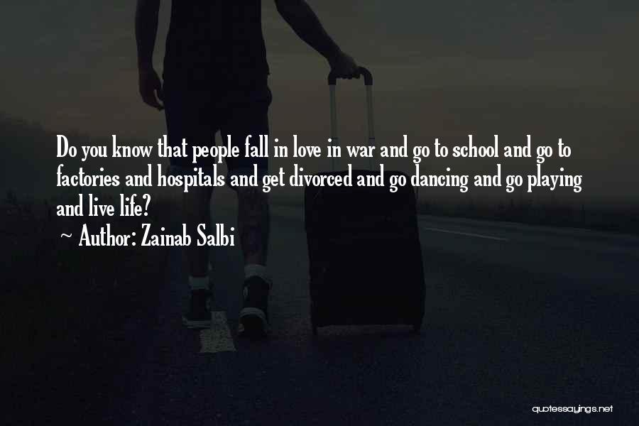 Zainab Salbi Quotes: Do You Know That People Fall In Love In War And Go To School And Go To Factories And Hospitals