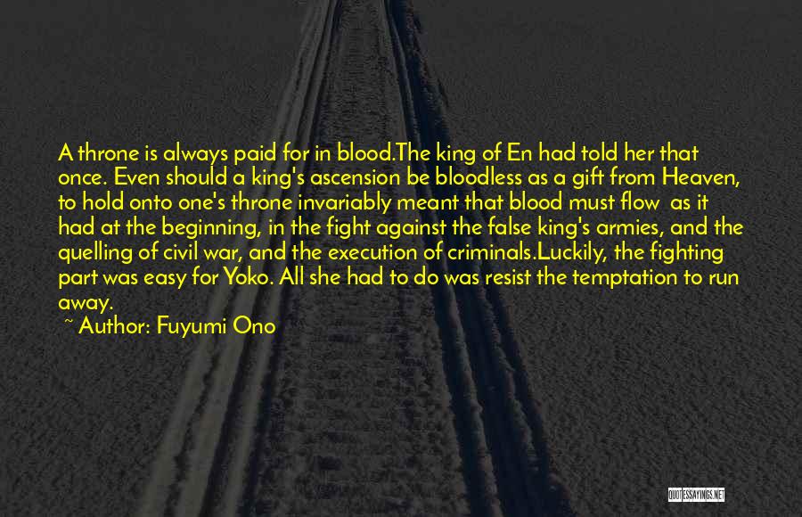 Fuyumi Ono Quotes: A Throne Is Always Paid For In Blood.the King Of En Had Told Her That Once. Even Should A King's