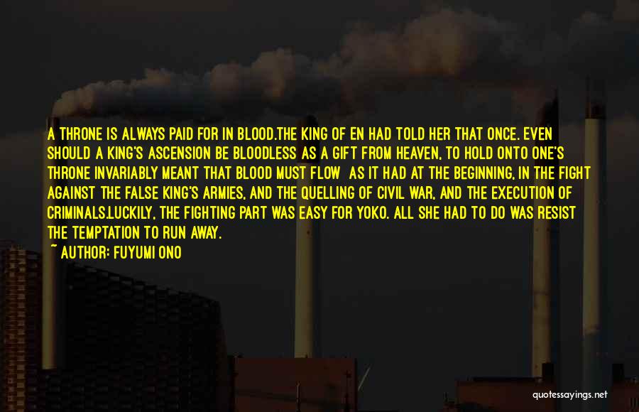 Fuyumi Ono Quotes: A Throne Is Always Paid For In Blood.the King Of En Had Told Her That Once. Even Should A King's