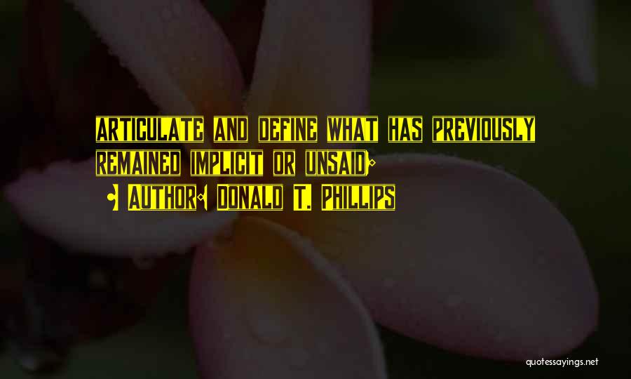 Donald T. Phillips Quotes: Articulate And Define What Has Previously Remained Implicit Or Unsaid;