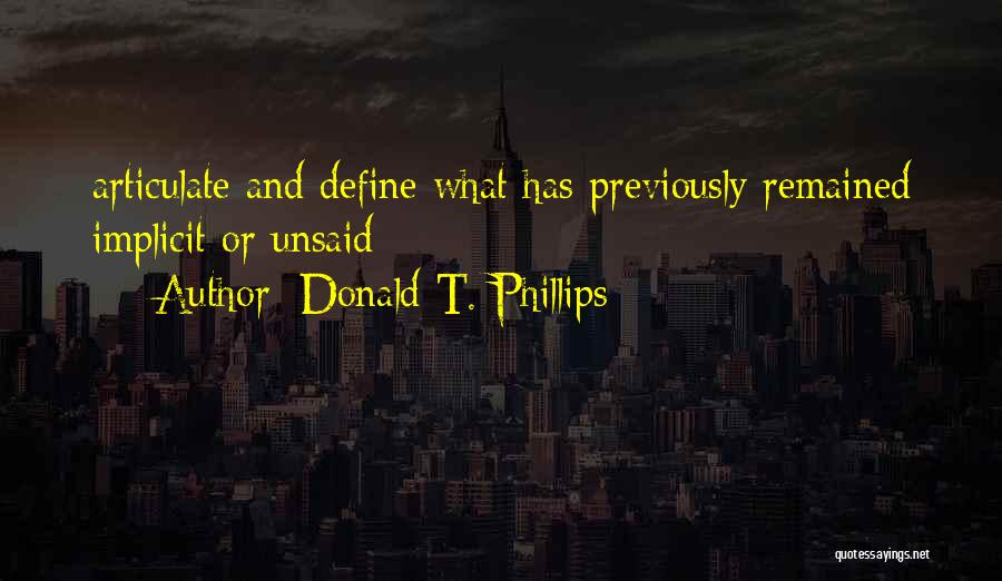 Donald T. Phillips Quotes: Articulate And Define What Has Previously Remained Implicit Or Unsaid;