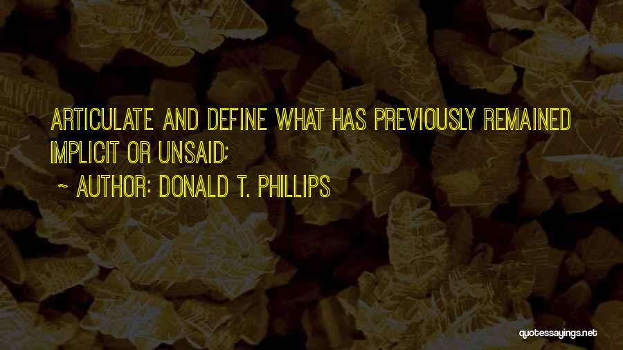 Donald T. Phillips Quotes: Articulate And Define What Has Previously Remained Implicit Or Unsaid;