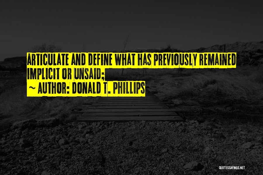 Donald T. Phillips Quotes: Articulate And Define What Has Previously Remained Implicit Or Unsaid;