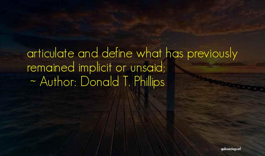 Donald T. Phillips Quotes: Articulate And Define What Has Previously Remained Implicit Or Unsaid;