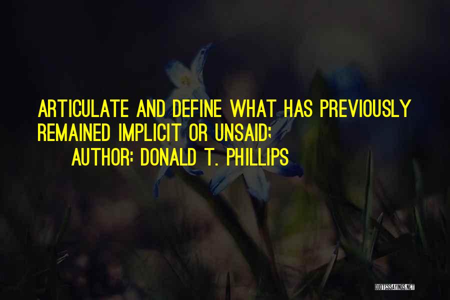 Donald T. Phillips Quotes: Articulate And Define What Has Previously Remained Implicit Or Unsaid;