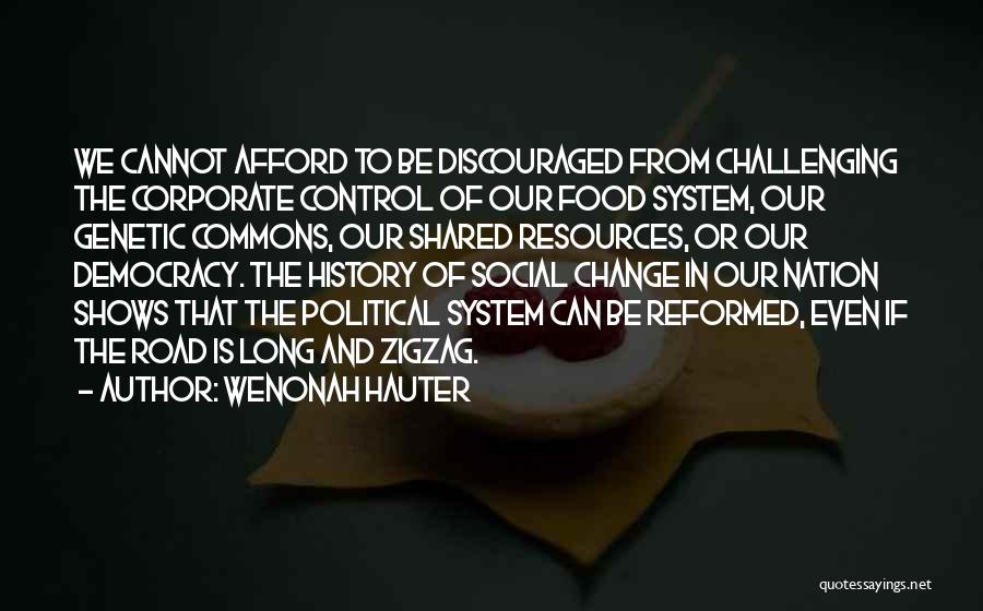 Wenonah Hauter Quotes: We Cannot Afford To Be Discouraged From Challenging The Corporate Control Of Our Food System, Our Genetic Commons, Our Shared