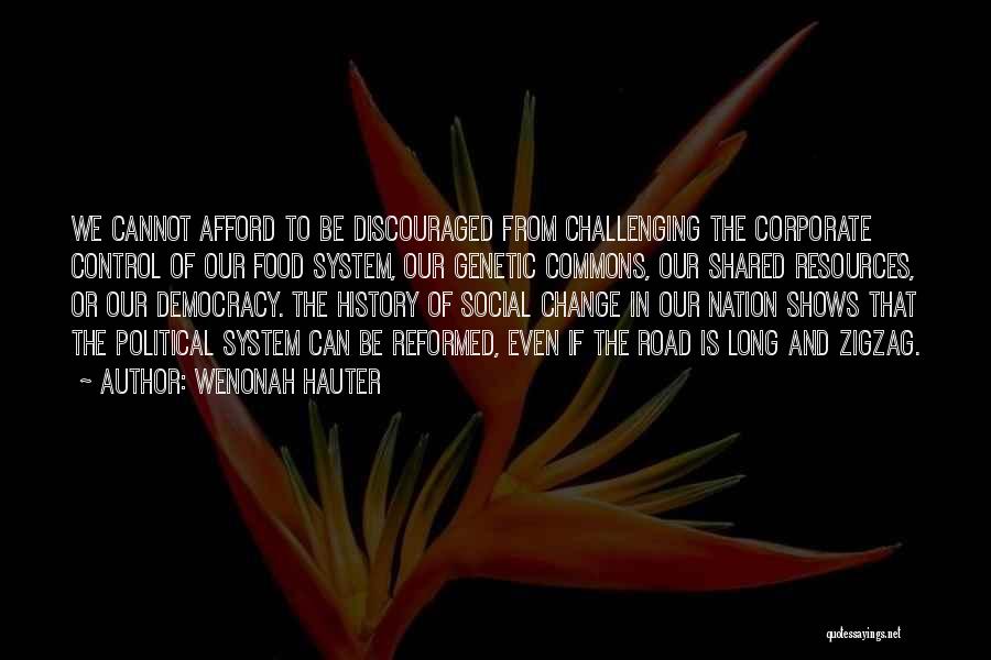 Wenonah Hauter Quotes: We Cannot Afford To Be Discouraged From Challenging The Corporate Control Of Our Food System, Our Genetic Commons, Our Shared