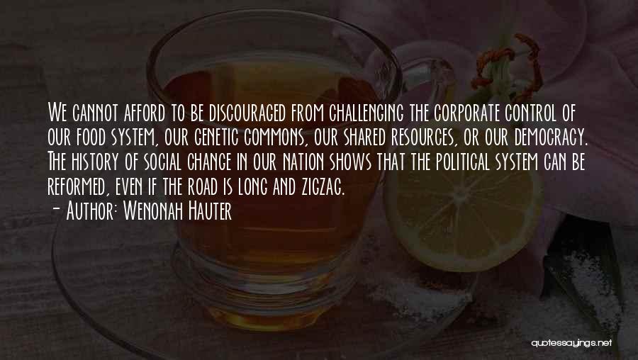 Wenonah Hauter Quotes: We Cannot Afford To Be Discouraged From Challenging The Corporate Control Of Our Food System, Our Genetic Commons, Our Shared