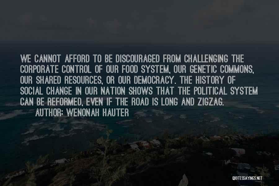 Wenonah Hauter Quotes: We Cannot Afford To Be Discouraged From Challenging The Corporate Control Of Our Food System, Our Genetic Commons, Our Shared