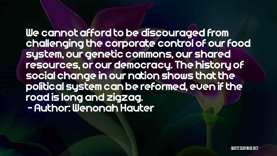 Wenonah Hauter Quotes: We Cannot Afford To Be Discouraged From Challenging The Corporate Control Of Our Food System, Our Genetic Commons, Our Shared