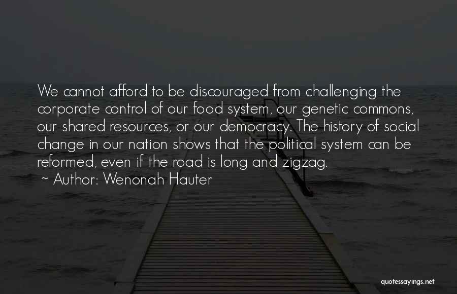 Wenonah Hauter Quotes: We Cannot Afford To Be Discouraged From Challenging The Corporate Control Of Our Food System, Our Genetic Commons, Our Shared