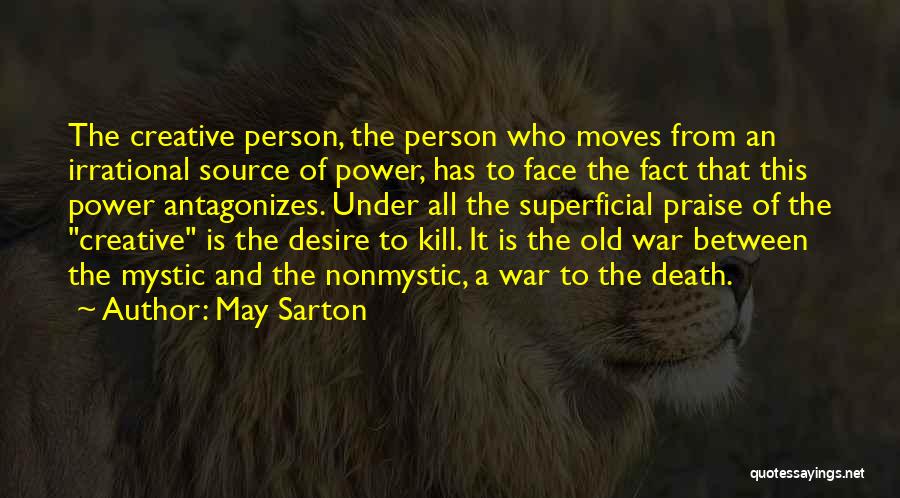 May Sarton Quotes: The Creative Person, The Person Who Moves From An Irrational Source Of Power, Has To Face The Fact That This