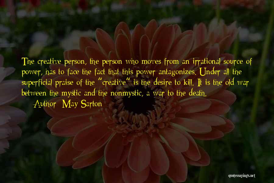 May Sarton Quotes: The Creative Person, The Person Who Moves From An Irrational Source Of Power, Has To Face The Fact That This