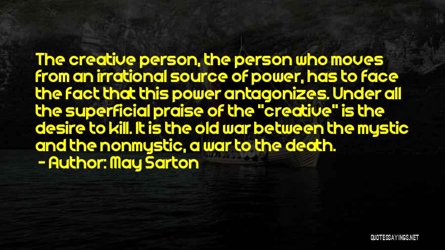 May Sarton Quotes: The Creative Person, The Person Who Moves From An Irrational Source Of Power, Has To Face The Fact That This