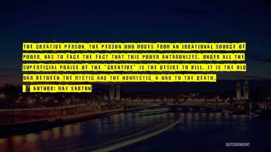 May Sarton Quotes: The Creative Person, The Person Who Moves From An Irrational Source Of Power, Has To Face The Fact That This