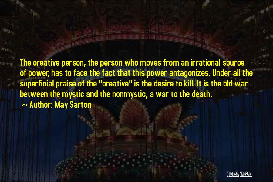 May Sarton Quotes: The Creative Person, The Person Who Moves From An Irrational Source Of Power, Has To Face The Fact That This