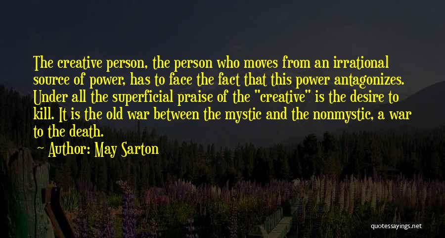 May Sarton Quotes: The Creative Person, The Person Who Moves From An Irrational Source Of Power, Has To Face The Fact That This