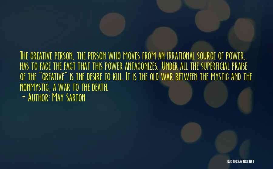 May Sarton Quotes: The Creative Person, The Person Who Moves From An Irrational Source Of Power, Has To Face The Fact That This