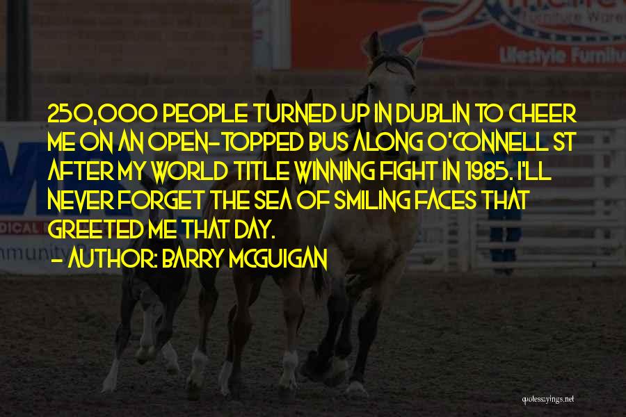 Barry McGuigan Quotes: 250,000 People Turned Up In Dublin To Cheer Me On An Open-topped Bus Along O'connell St After My World Title