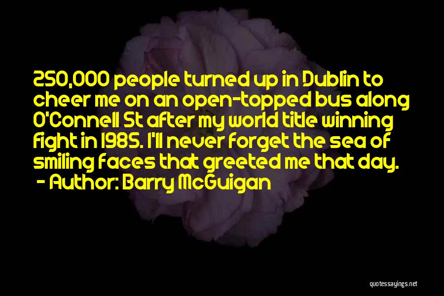 Barry McGuigan Quotes: 250,000 People Turned Up In Dublin To Cheer Me On An Open-topped Bus Along O'connell St After My World Title