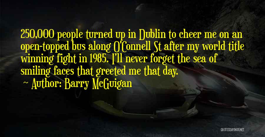 Barry McGuigan Quotes: 250,000 People Turned Up In Dublin To Cheer Me On An Open-topped Bus Along O'connell St After My World Title