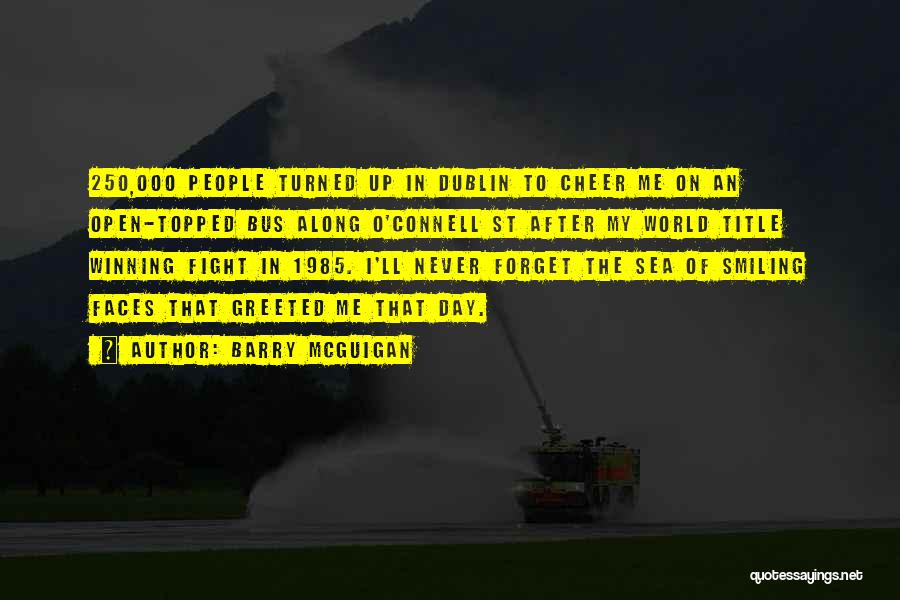 Barry McGuigan Quotes: 250,000 People Turned Up In Dublin To Cheer Me On An Open-topped Bus Along O'connell St After My World Title