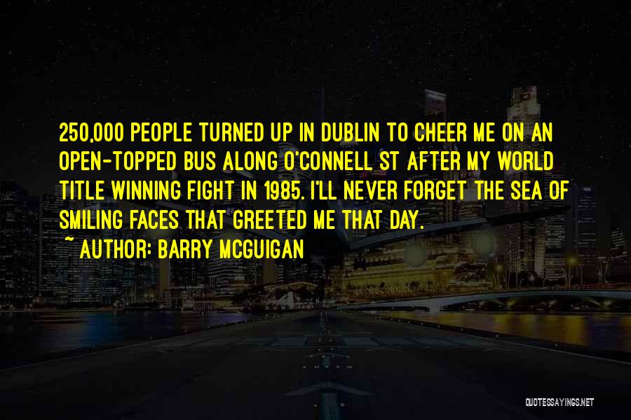 Barry McGuigan Quotes: 250,000 People Turned Up In Dublin To Cheer Me On An Open-topped Bus Along O'connell St After My World Title