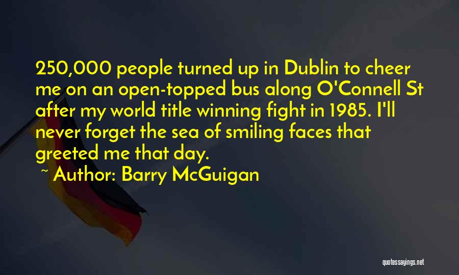 Barry McGuigan Quotes: 250,000 People Turned Up In Dublin To Cheer Me On An Open-topped Bus Along O'connell St After My World Title